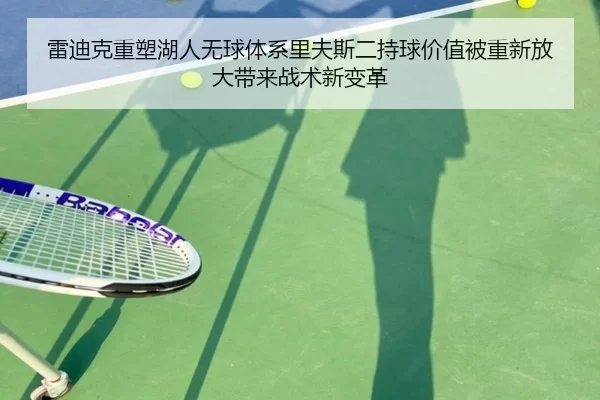 雷迪克重塑湖人无球体系里夫斯二持球价值被重新放大带来战术新变革